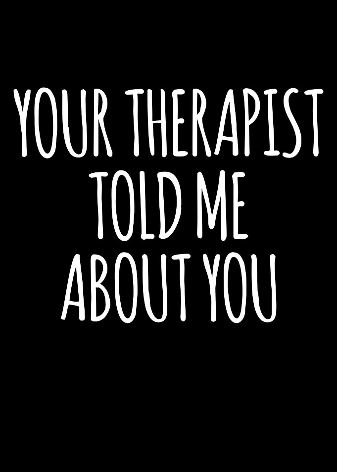 Your Therapist Told Me About You