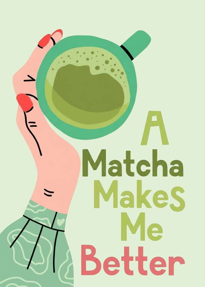 Matcha Makes Me Better