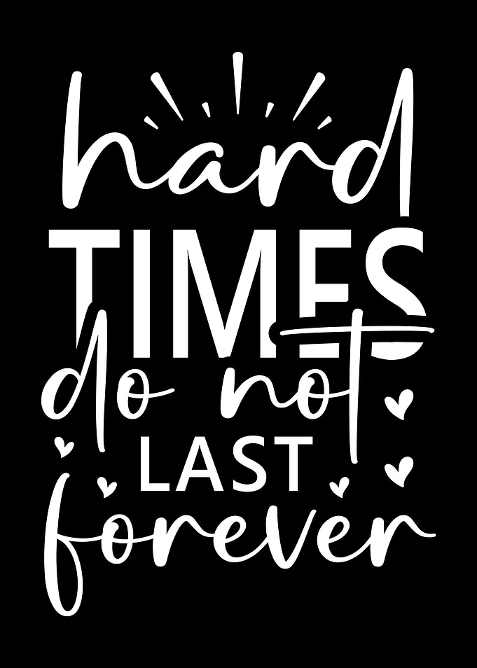 Hard Times Do Not Last Forever