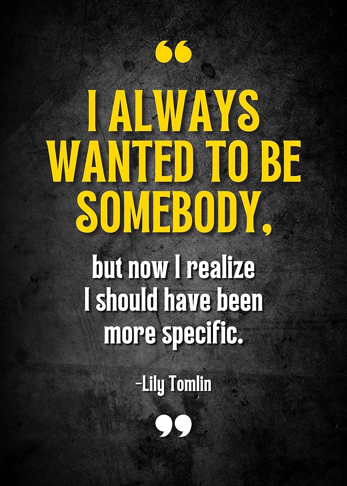 Lily Tomlin Quote: Be More Specific
