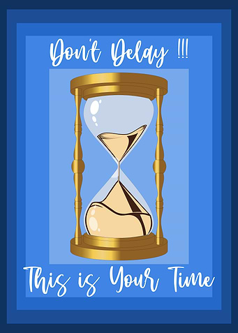 Don't Delay, This is Your Time