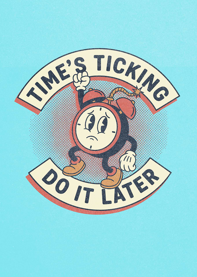 Time's Ticking Do It Later