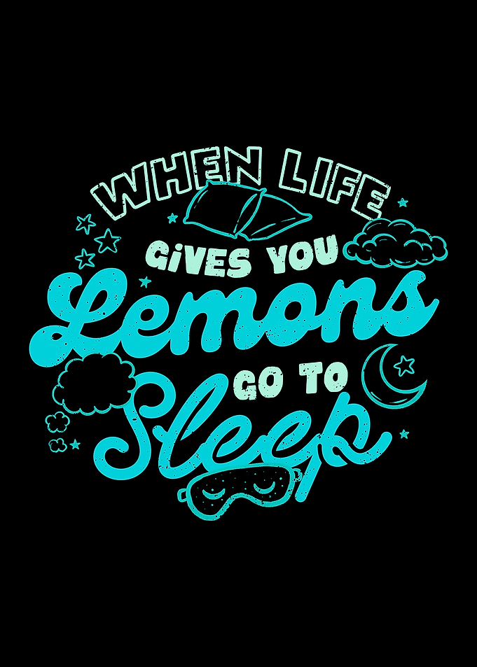 When Life Gives You Lemons Go To Sleep