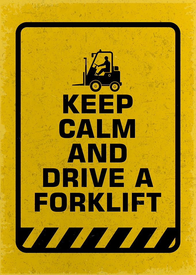 Keep Calm and Drive a Forklift