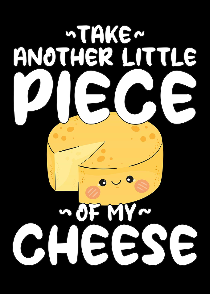 Take Another Little Piece Of My Cheese
