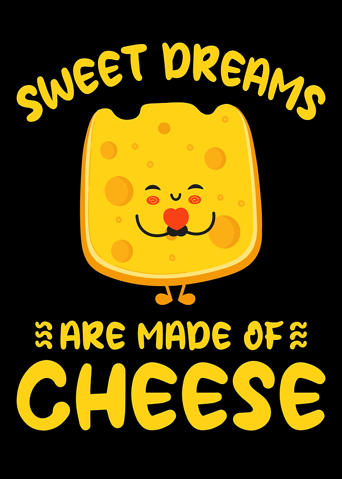 Sweet Dreams Are Made Of Cheese