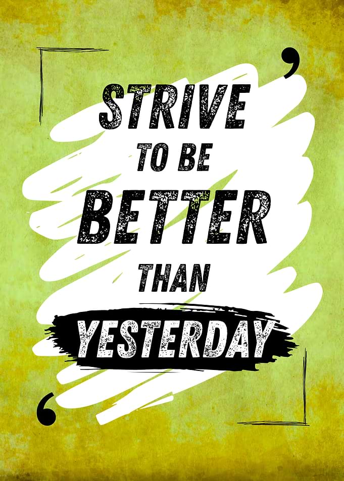 Strive to be Better Than Yesterday