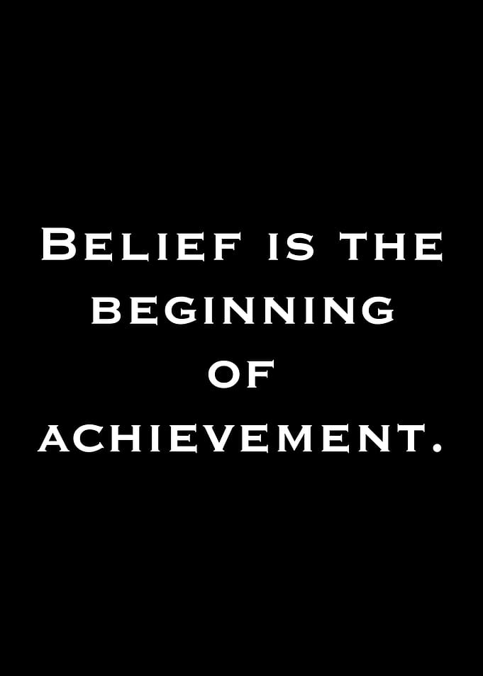 Belief is the beginning of achievement