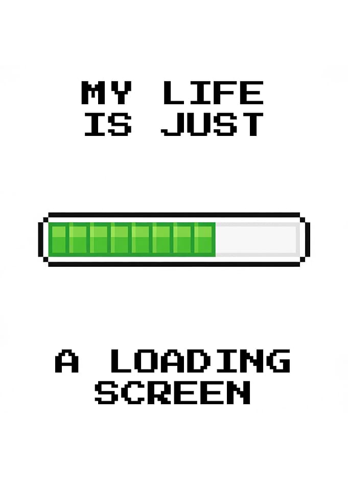 My Life is Just Loading Screen