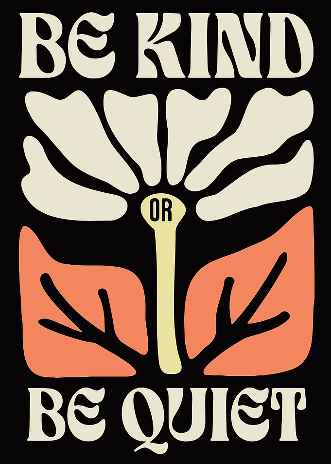 Be Kind Or Be Quiet Floral