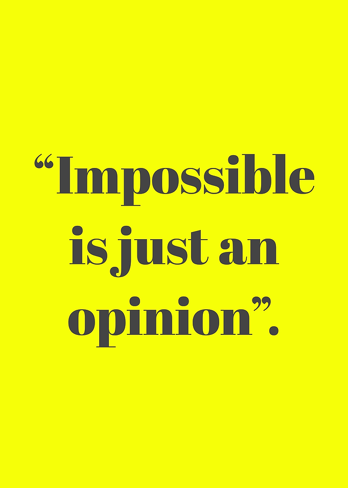 Impossible is just an opinion