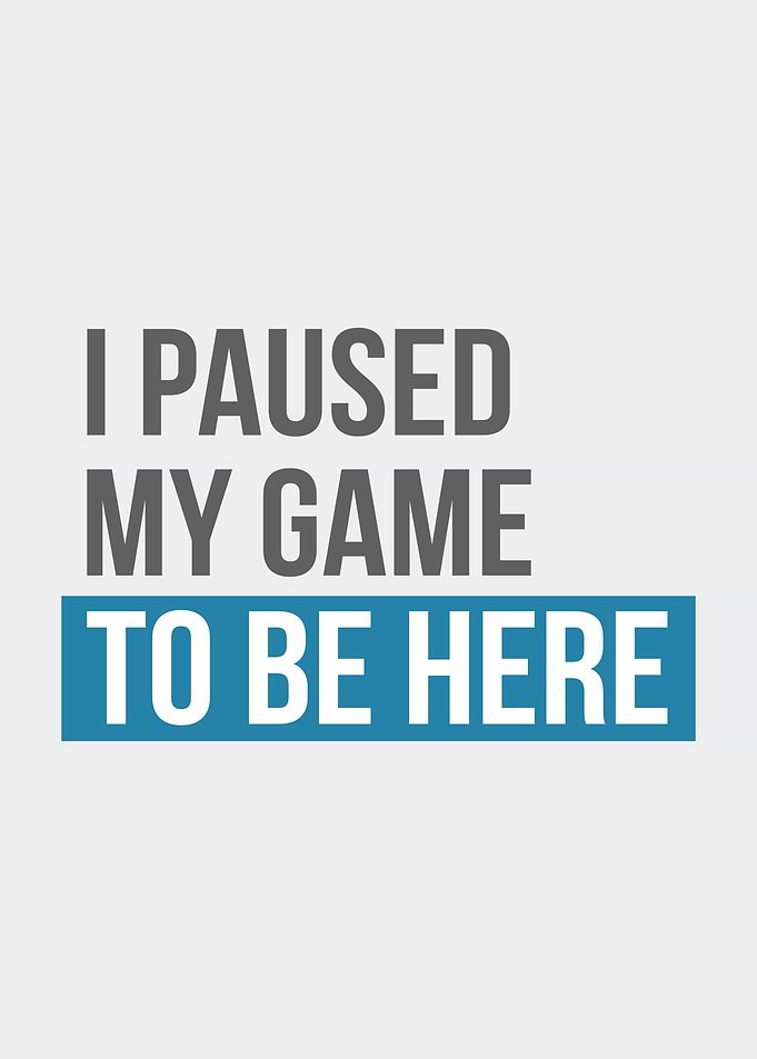 I Paused My Game Text Art