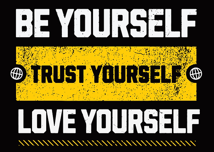 Be Yourself, Trust Yourself, Love Yourself