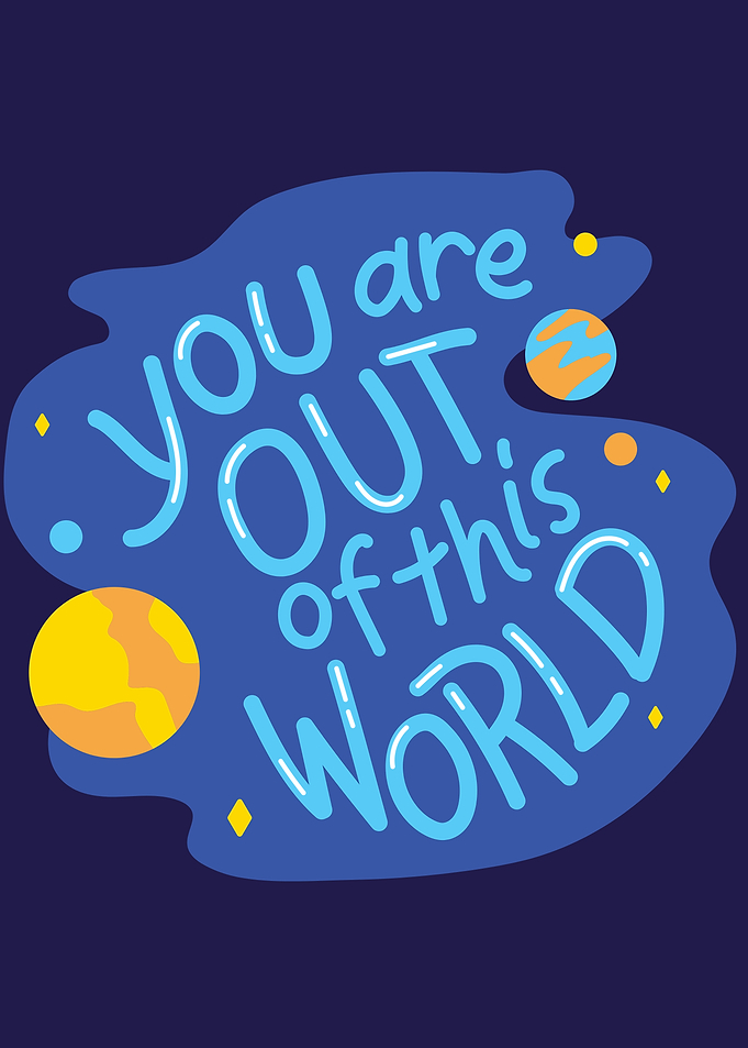You are out of this world