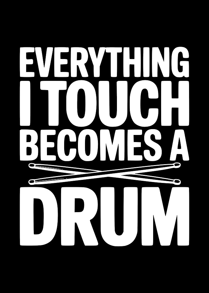 Everything I Touch Becomes a Drum