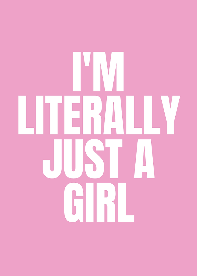 I'm Literally Just A Girl