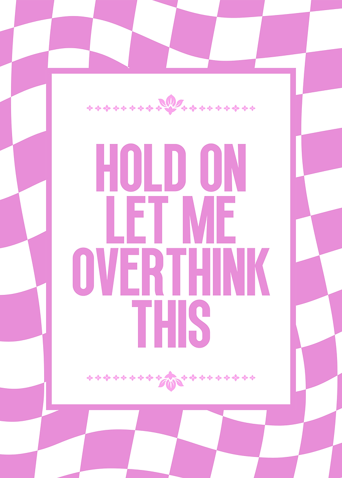 Hold On Let Me Overthink This