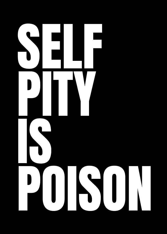 Self Pity Is Poison