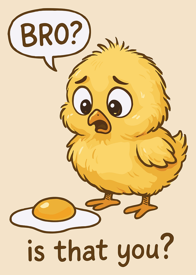 Funny Chick and Egg Joke, “Bro Is That You” Cartoon poster, Cute Animal Humor