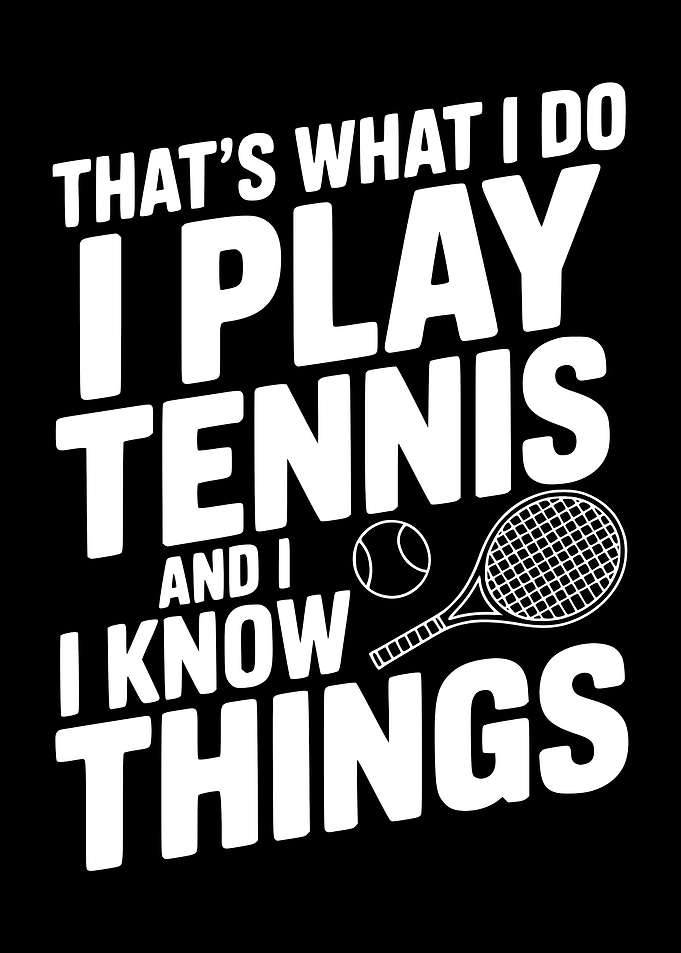 I Play Tennis and I Know Things