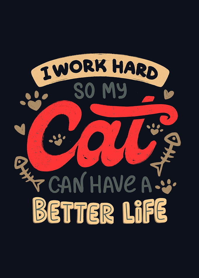 I Work Hard So My Cat Can Have A Better Life