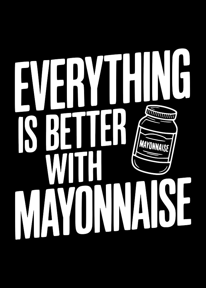 Everything is better with mayonnaise