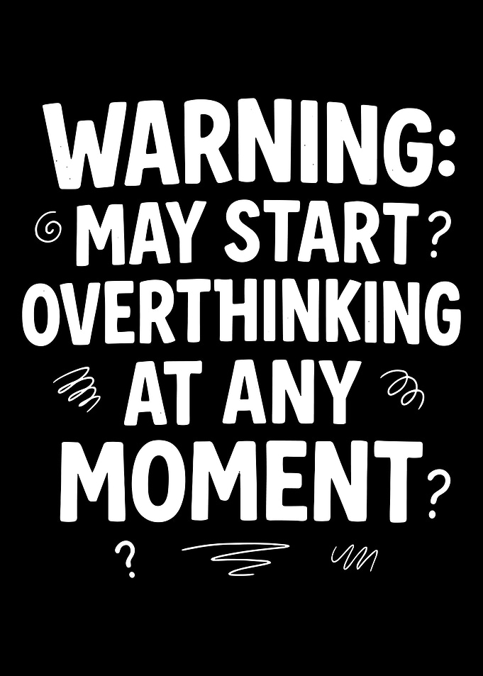Warning: May Start Overthinking