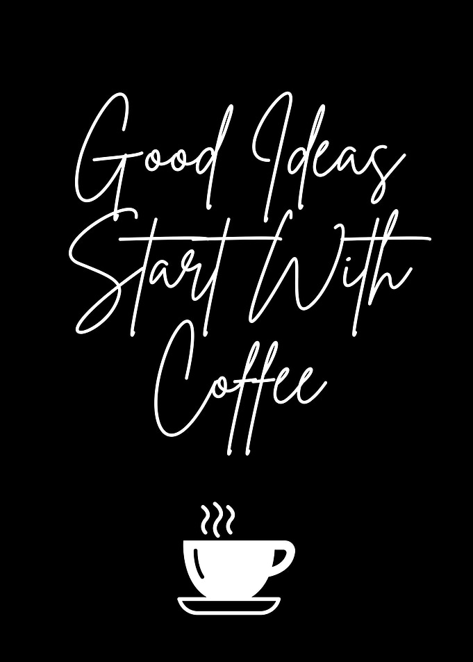 Good Ideas Start With Coffee