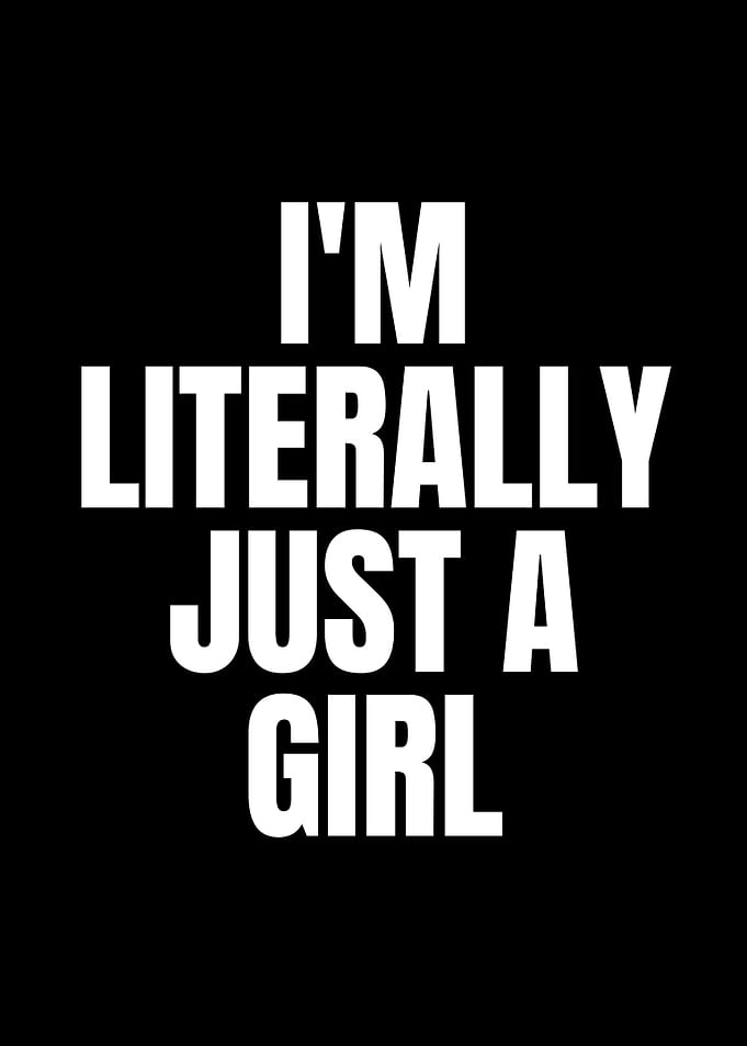 I'm Literally Just A Girl