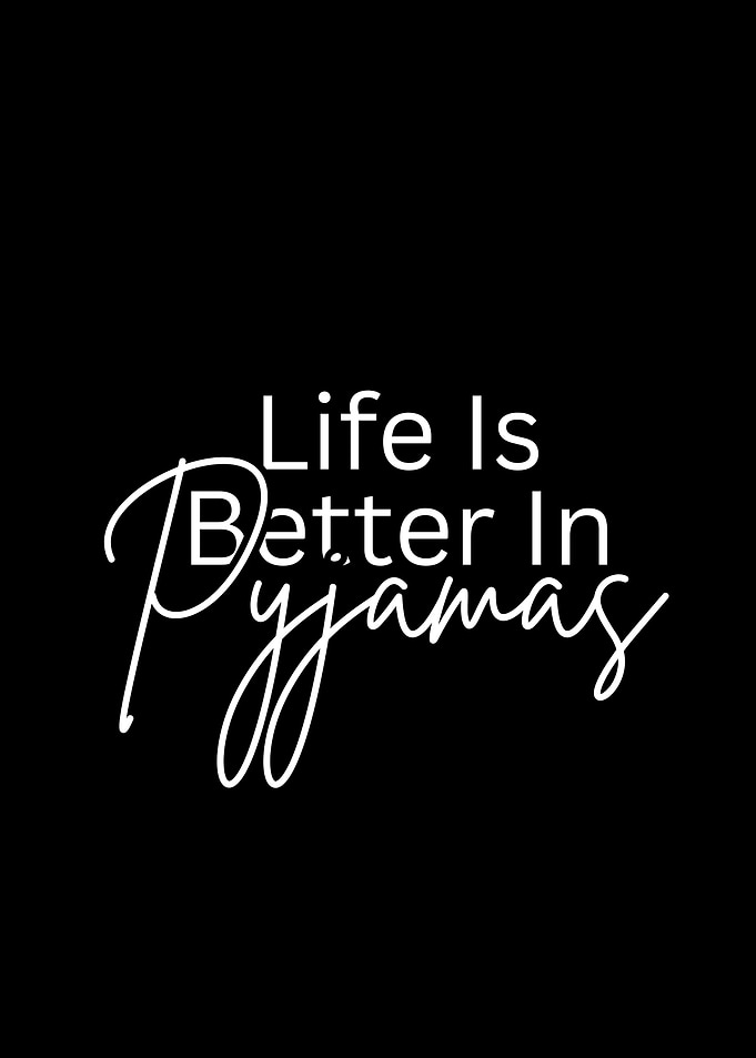 Life is Better in Pyjamas