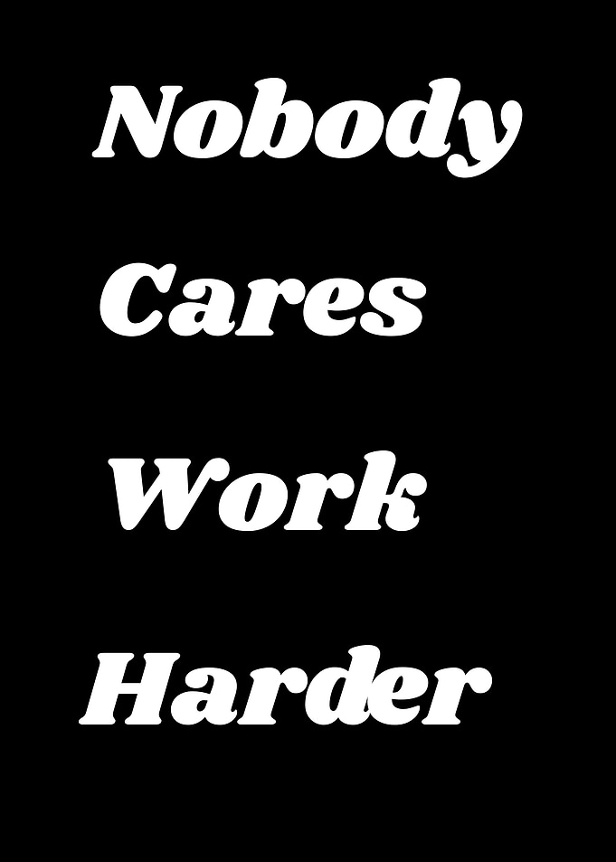 Nobody Cares Work Harder