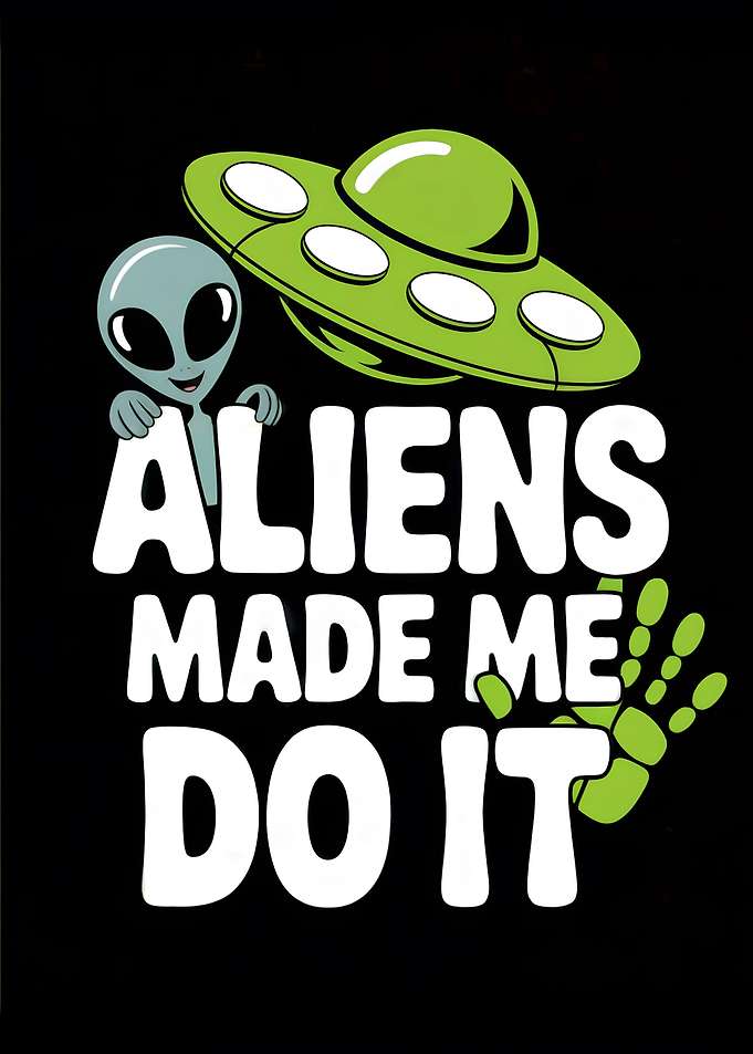 Aliens Made Me Do It Graphic