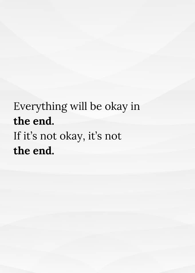 Everything will be okay in the end.