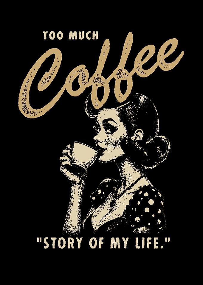 Too Much Coffee Story of My Life