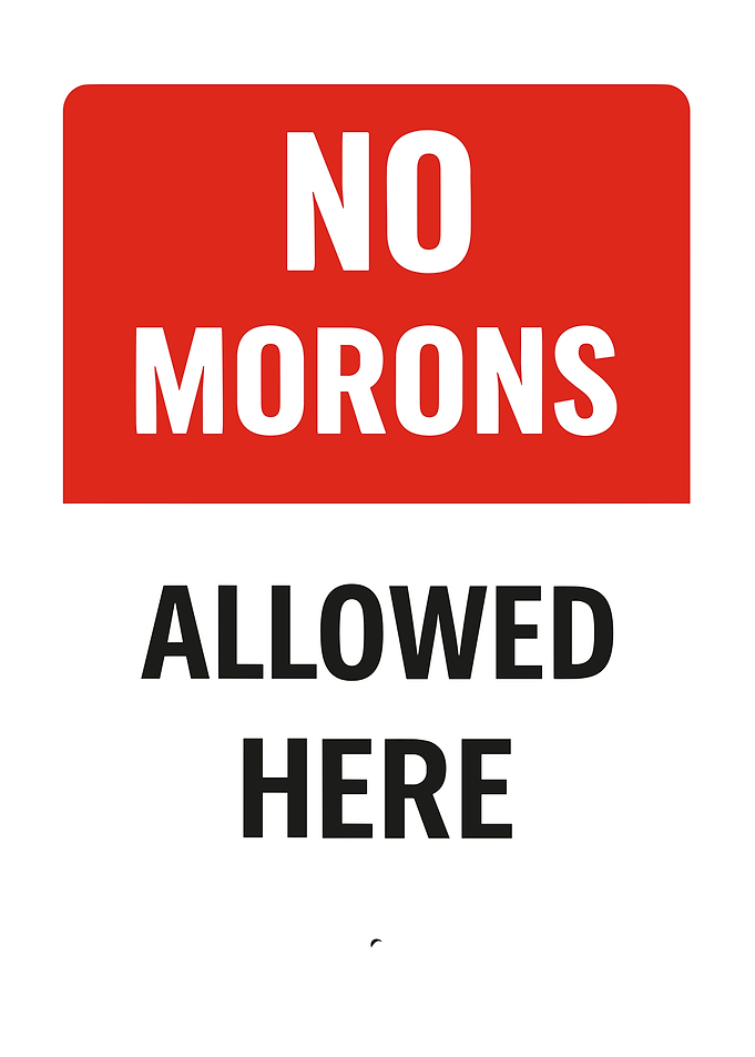 No Morons Allowed Here Sign