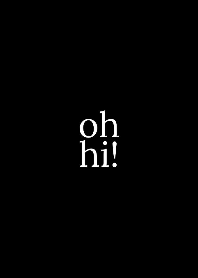 Oh hi!