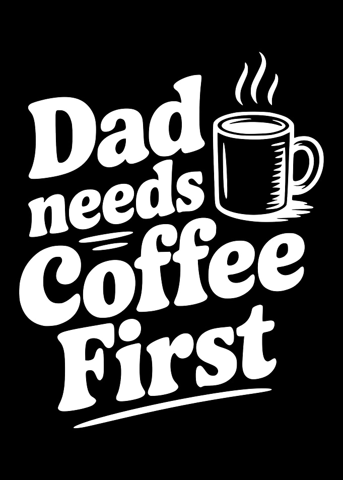 Dad Needs Coffee First