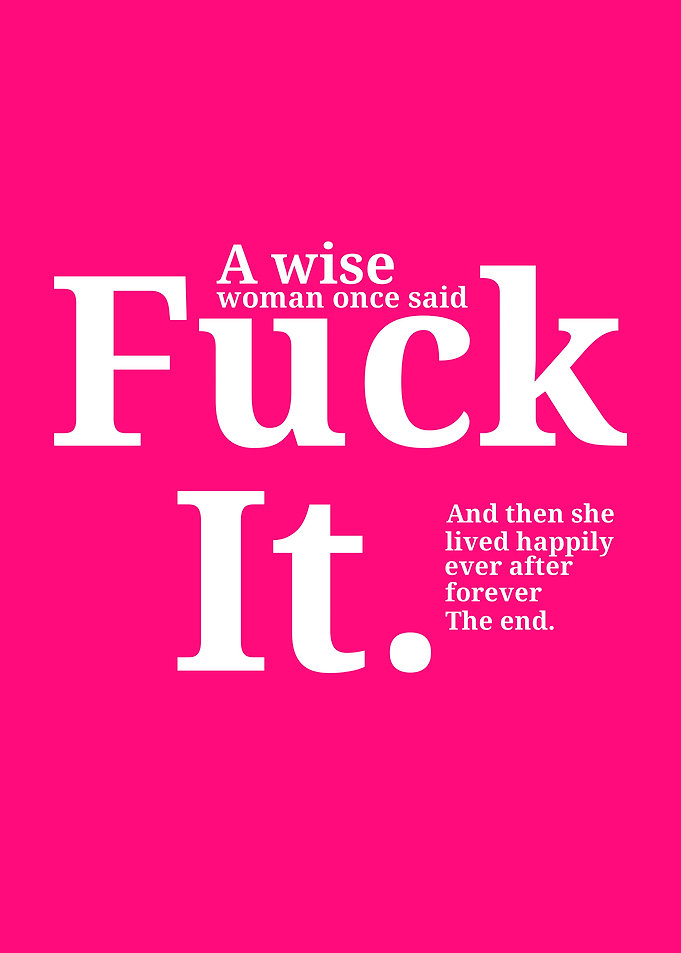 A Wise Woman Said Fuck It