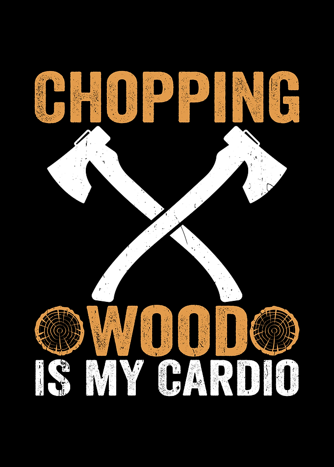 Chopping Wood Is My Cardio