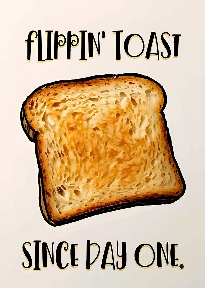 Flippin' Toast Since Day One