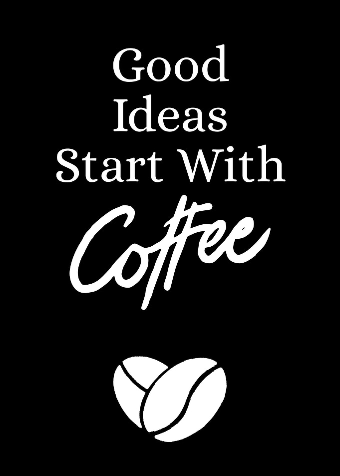 Good Ideas Start With Coffee