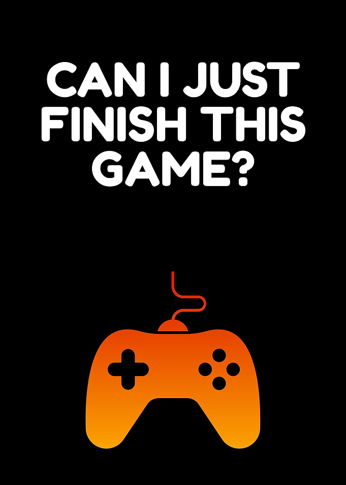 Can I Just Finish This Game?
