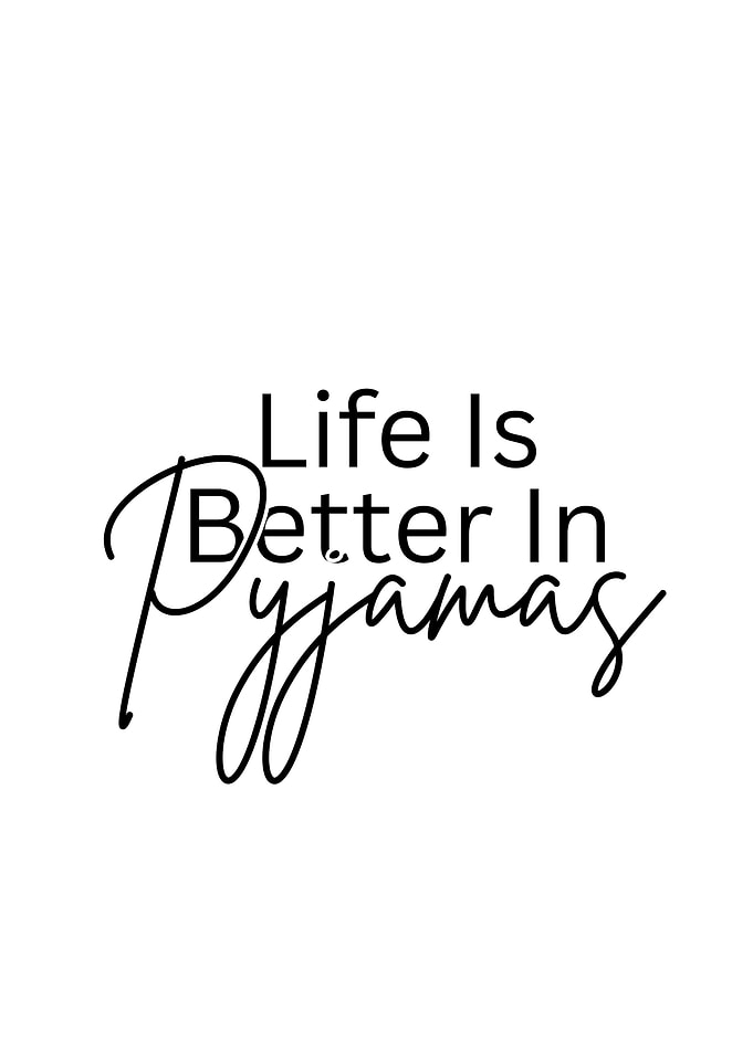 Life is Better in Pyjamas