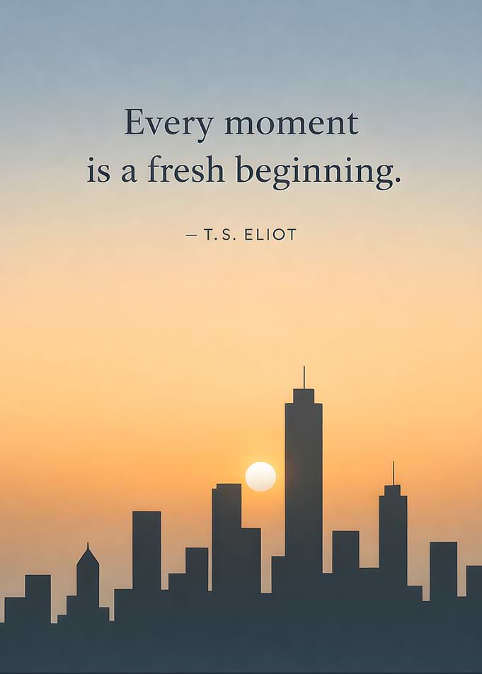 Every moment is a fresh beginning