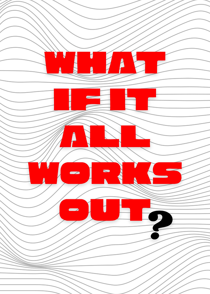 What if it all works out?