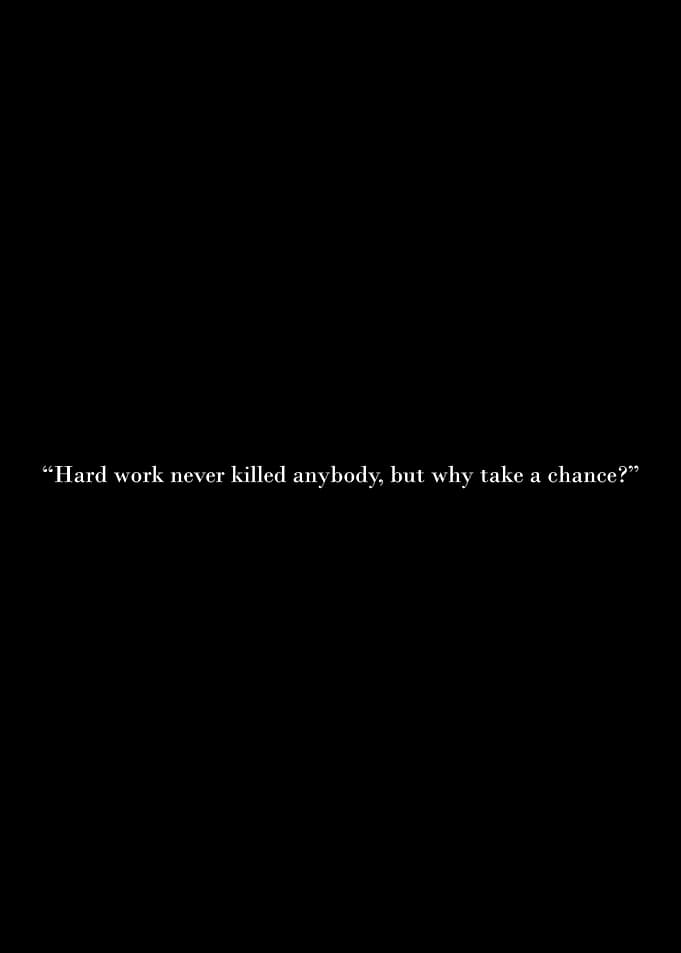 Hard work never killed anybody