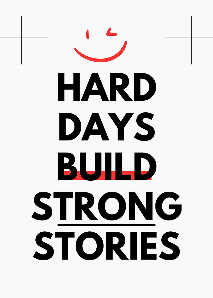 Hard Days Build Strong Stories