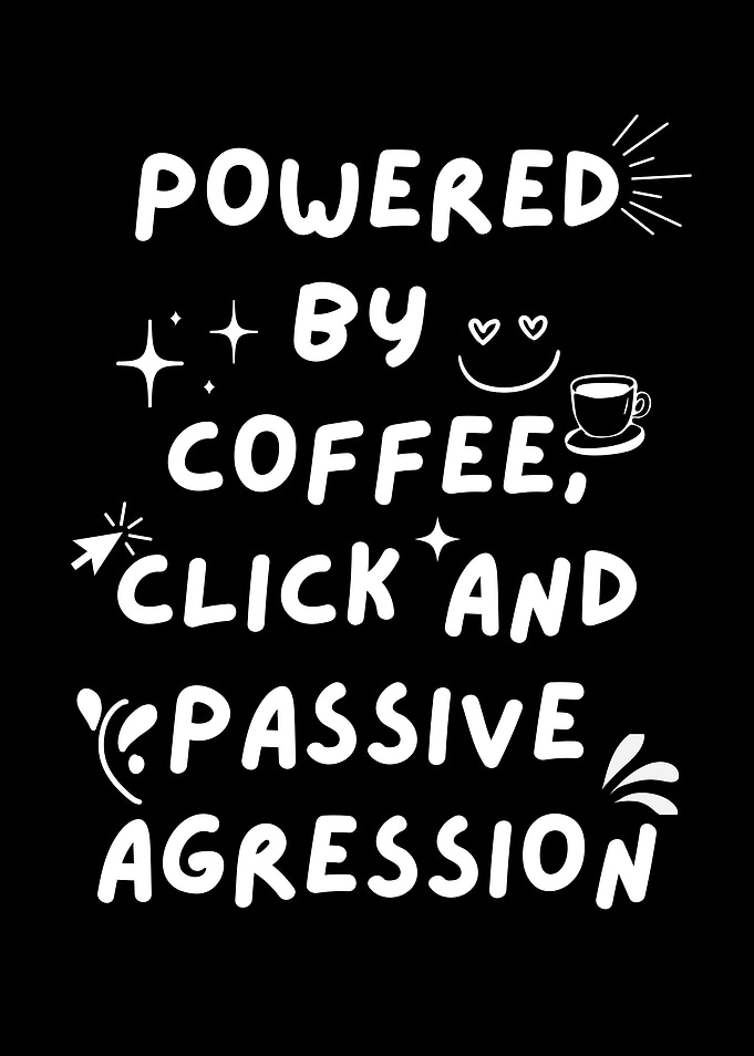 Powered by Coffee, Click, and Aggression
