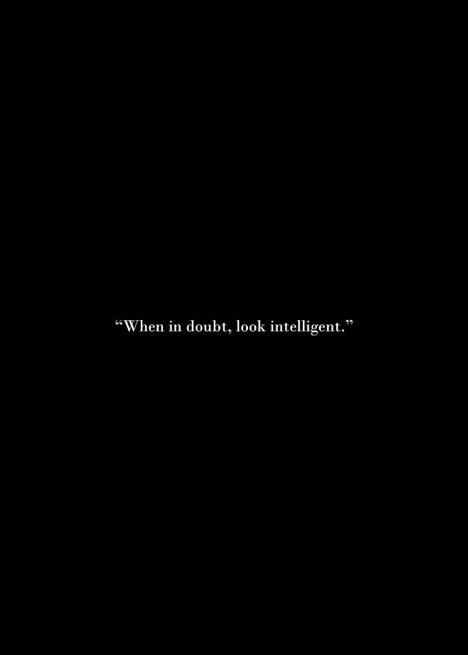 When in doubt, look intelligent.