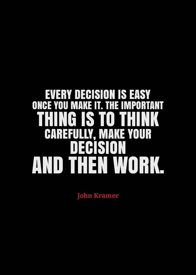 Decision Making Quote by John Kramer